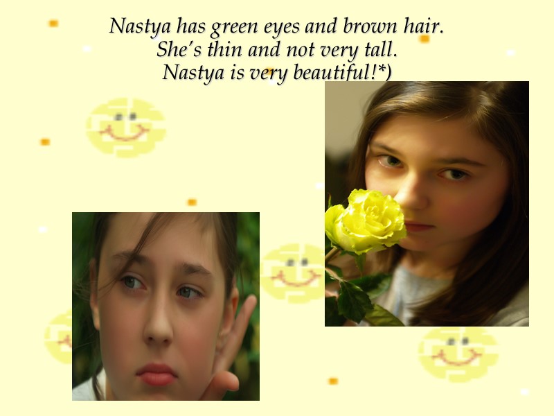 Nastya has green eyes and brown hair. She’s thin and not very tall. Nastya